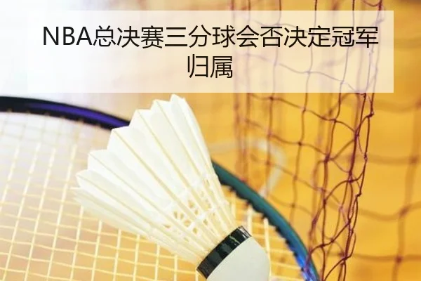NBA总决赛三分球会否决定冠军归属